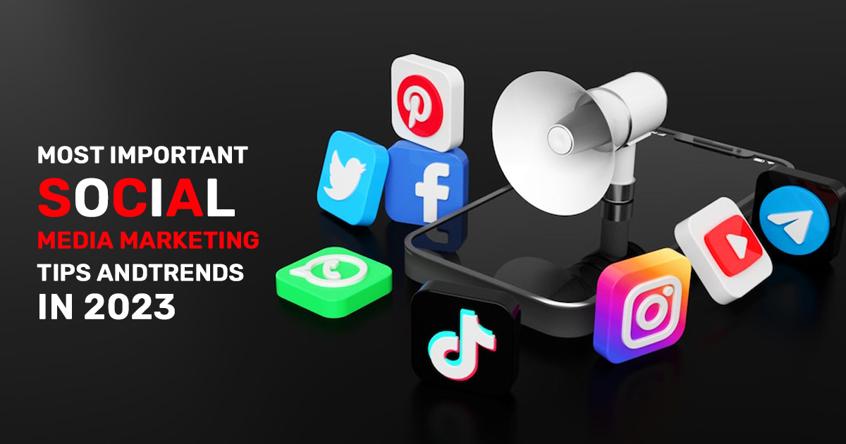 Most Important Social Media Marketing Tips And Trends in 2023