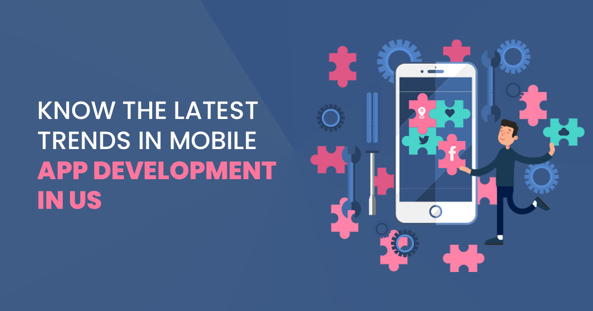 Know the Latest Trends in Mobile App Development in US