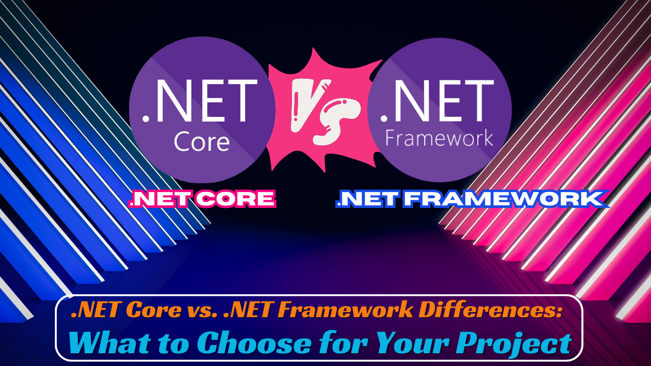 .NET Core vs. .NET Framework Differences: What to Choose for Your Web Development Project