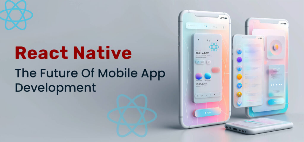 React Native: The Future Of Mobile App Development